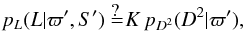 Mathematical equation: \begin{equation} p_L(L|\varpi',S') \izzit K \,p_{D^2}(D^2|\varpi'), \label{e:alter} \end{equation}