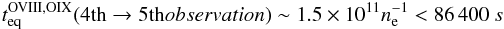 Mathematical equation: \begin{eqnarray} t_{\rm eq}^{\rm OVIII,OIX}(4{\rm th} \to 5{\rm th} observation) \sim 1.5 \times 10^{11} n_{\rm e}^{-1} < 86\,400~s \end{eqnarray}