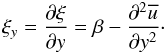 Mathematical equation: \begin{eqnarray} \xi_y=\frac{\partial \xi}{\partial y}= \beta - \frac{\partial^2 \overline{u}}{\partial y^2} \cdot \end{eqnarray}