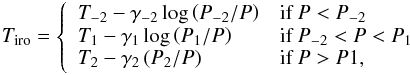 Mathematical equation: \appendix \setcounter{section}{1} \begin{eqnarray} T_{\rm iro}=\left\{ \begin{array}{ll} T_{-2} - \gamma_{-2} \log \left( P_{-2}/P \right) & \textrm{if } P<P_{-2} \\ T_1 - \gamma_{1} \log \left( P_1/P \right) & \textrm{if } P_{-2}<P<P_1 \\ T_2 - \gamma_2 \left( P_2/P \right) & \textrm{if } P>P1, \end{array} \right. \end{eqnarray}