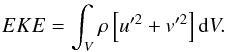 Mathematical equation: \appendix \setcounter{section}{2} \begin{eqnarray} EKE=\int_{V} \rho \left[ u^{\prime 2}+v^{\prime 2} \right] {\rm d}V . \end{eqnarray}