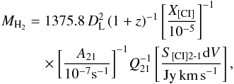 Mathematical equation: \begin{eqnarray} \label{eq:Mh2} M_{\text{\Htwo}} &=& 1375.8\,D_{\rm L}^2\,(1+z)^{-1}\,{\left[\frac{X_{\text{[CI]}}}{10^{-5}}\right]}^{-1} \\ \nonumber &&\quad\times{\left[\frac{A_{21}}{10^{-7}\text{s}^{-1}}\right]}^{-1}Q_{21}^{-1} \left[\frac{S_{\text{[CI]2-1}}{\rm d}V}{\text{Jy\,km\,s}^{-1}}\right], \end{eqnarray}