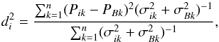 Mathematical equation: \begin{equation} d_{i}^2=\frac{\sum_{k=1}^n(P_{ik}-P_{Bk})^2(\sigma_{ik}^2+\sigma_{Bk}^2)^{-1}}{\sum_{k=1}^n(\sigma_{ik}^2+\sigma_{Bk}^2)^{-1}}, \end{equation}