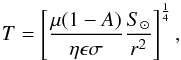 Mathematical equation: \begin{equation} T = \left[\frac{\mu(1-A)}{\eta\epsilon\sigma}\frac{S_\odot}{r^2}\right]^\frac{1}{4}, \label{eq:t} \end{equation}