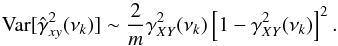 Mathematical equation: \begin{equation} \mathrm{Var}[\hat{\gamma}^2_{xy}(\nu_k)]\sim\frac{2}{m}\gamma^2_{XY}(\nu_k)\left[1-\gamma^2_{XY}(\nu_k)\right]^2. \label{eq24} \end{equation}