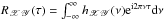 Mathematical equation: \hbox{$R_{\mathscr{XY}}(\tau)=\int_{-\infty}^{\infty}h_{\mathscr{XY}}(\nu)\mathrm{e}^{\mathrm{i}2\pi\nu\tau}\mathrm{d}\nu$}