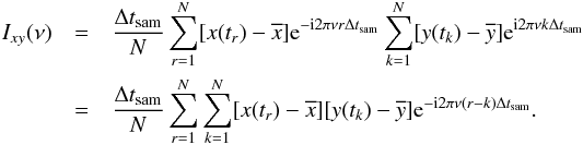 Mathematical equation: \appendix \setcounter{section}{2} \begin{eqnarray} \nonumber I_{xy}(\nu) &=& \frac{\Delta t_{\mathrm{sam}}}{N}\sum_{r=1}^{N}[x(t_r)-\overline{x}]\mathrm{e}^{-\mathrm{i}2\pi\nu r\Delta t_{\mathrm{sam}}}\sum_{k=1}^{N}[y(t_k)-\overline{y}]\mathrm{e}^{\mathrm{i}2\pi\nu k\Delta t_{\mathrm{sam}}} \\ \label{eqb1} &=& \frac{\Delta t_{\mathrm{sam}}}{N}\sum_{r=1}^{N}\sum_{k=1}^{N}[x(t_r)-\overline{x}][y(t_k)-\overline{y}]\mathrm{e}^{-\mathrm{i}2\pi\nu(r-k)\Delta t_{\mathrm{sam}}}. \end{eqnarray}