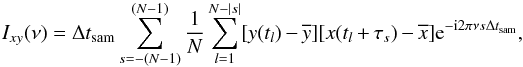Mathematical equation: \appendix \setcounter{section}{2} \begin{equation} I_{xy}(\nu)=\Delta t_{\mathrm{sam}}\sum_{s=-(N-1)}^{(N-1)}\frac{1}{N}\sum_{l=1}^{N-|s|} [y(t_l)-\overline{y}][x(t_l+\tau_s)-\overline{x}]\mathrm{e}^{-\mathrm{i}2\pi\nu s\Delta t_{\mathrm{sam}}}, \label{eqb2} \end{equation}
