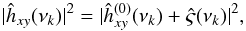 Mathematical equation: \appendix \setcounter{section}{3} \begin{equation} |\hat{h}_{xy}(\nu_k)|^2=|\hat{h}^{(0)}_{xy}(\nu_k)+\hat{\varsigma}(\nu_k)|^2, \label{eqc5} \end{equation}