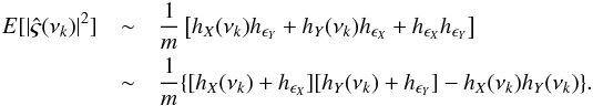 Mathematical equation: \appendix \setcounter{section}{3} \begin{eqnarray} \nonumber {E}[\left\lvert\hat{\varsigma}(\nu_k)\right\rvert^2] &\sim&\frac{1}{m}\left[h_X(\nu_k)h_{\epsilon_Y}+h_Y(\nu_k)h_{\epsilon_X}+h_{\epsilon_X} h_{\epsilon_Y}\right] \\ \label{eqc6} &\sim&\frac{1}{m}\{[h_X(\nu_k)+h_{\epsilon_X}][h_Y(\nu_k)+h_{\epsilon_Y}]-h_X(\nu_k)h_Y(\nu_k)\}. \end{eqnarray}