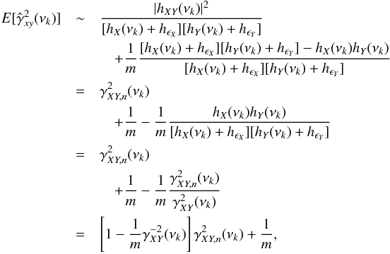 Mathematical equation: \appendix \setcounter{section}{3} \begin{eqnarray} \nonumber {E}[\hat{\gamma}^2_{xy}(\nu_k)] &\sim&\frac{|h_{XY}(\nu_k)|^2}{[h_X(\nu_k)+h_{\epsilon_X}][h_Y(\nu_k)+h_{\epsilon_Y}]} \\ \nonumber && \quad +\frac{1}{m}\frac{[h_X(\nu_k)+h_{\epsilon_X}][h_Y(\nu_k)+h_{\epsilon_Y}]-h_X(\nu_k)h_Y(\nu_k)}{[h_X(\nu_k)+h_{\epsilon_X}][h_Y(\nu_k)+h_{\epsilon_Y}]} \\ \nonumber &=&\gamma^2_{XY,{n}}(\nu_k) \\ \nonumber && \quad +\frac{1}{m}-\frac{1}{m}\frac{h_X(\nu_k)h_Y(\nu_k)}{[h_X(\nu_k)+h_{\epsilon_X}][h_Y(\nu_k)+h_{\epsilon_Y}]} \\ \nonumber &=&\gamma^2_{XY,{n}}(\nu_k) \\ \nonumber && \quad +\frac{1}{m}-\frac{1}{m}\frac{\gamma^2_{XY,{n}}(\nu_k)}{\gamma^2_{XY}(\nu_k)} \\ \label{eqc8} &=&\left[1-\frac{1}{m}\gamma^{-2}_{XY}(\nu_k)\right]\gamma^2_{XY,{n}}(\nu_k)+\frac{1}{m}, \end{eqnarray}