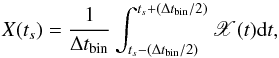 Mathematical equation: \begin{equation} X(t_s)=\frac{1}{\Delta t_{\mathrm{bin}}}\int_{t_s-(\Delta t_{\mathrm{bin}}/2)}^{t_s+(\Delta t_{\mathrm{bin}}/2)}\mathscr{X}(t)\mathrm{d}t, \label{eq7} \end{equation}