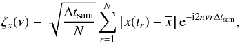 Mathematical equation: \begin{equation} \zeta_x(\nu) \equiv\sqrt{\frac{\Delta t_{\mathrm{sam}}}{N}}\sum_{r=1}^{N}\left[x(t_r)-\overline{x}\right]\mathrm{e}^{-\mathrm{i}2\pi\nu r\Delta t_{\mathrm{sam}}}, \label{eq9} \end{equation}