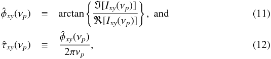 Mathematical equation: \begin{eqnarray} \label{eq11} \hat{\phi}_{xy}(\nu_p) &\equiv&\mathrm{arctan}\left\{\frac{\Im[I_{xy}(\nu_p)]}{\Re[I_{xy}(\nu_p)]}\right\},\hspace{0.1cm}\rm{and} \\ \label{eq12} \hat{\tau}_{xy}(\nu_p) &\equiv&\frac{\hat{\phi}_{xy}(\nu_p)}{2\pi\nu_p}, \end{eqnarray}