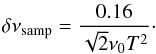 Mathematical equation: \begin{equation} \label{samplingerror} \delta\nu_{\rm samp}=\frac{0.16}{\sqrt{2} \nu_0T^2}\cdot \end{equation}