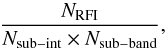 Mathematical equation: \begin{equation} \label{eq:rfi} \frac{N_{\rm RFI}}{N_{\rm sub-int}\times N_{\rm sub-band}}, \end{equation}