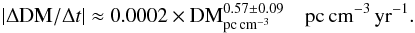 Mathematical equation: \begin{equation} \label{eq:hobbs} |\Delta\mathrm{DM}/\Delta t|\approx0.0002\times\mathrm{DM}^{0.57\pm0.09}_{\rm pc\,cm^{-3}} \quad \mathrm{pc\,cm^{-3}\,yr^{-1}}. \end{equation}