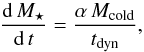 Mathematical equation: \begin{equation} \frac{\mathrm{d}\,M_\star}{\mathrm{d}\,t} = \frac{\alpha\,M_\mathrm{cold}}{t_\mathrm{dyn}}, \label{eq:sfr_sam} \end{equation}