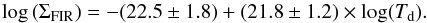 Mathematical equation: \begin{equation} \label{eq:sigfir_td} {\rm log}\,(\Sigma_{\rm FIR}) = -(22.5\pm 1.8) + (21.8\pm 1.2)\times \log(T_{\rm d}).\\ \end{equation}