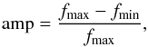 Mathematical equation: \begin{equation} \mathrm{amp} = \frac{f_{\mathrm{max}}-f_{\mathrm{min}}}{f_{\mathrm{max}}} , \end{equation}