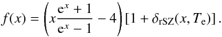 Mathematical equation: \begin{equation} f(x) = \left(x\dfrac{{\rm e}^x+1}{{\rm e}^x-1} - 4\right)\left[1 + \delta_{\mathrm{rSZ}}(x, T_{\rm e})\right] . \end{equation}