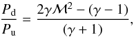 Mathematical equation: \begin{equation} \dfrac{P_\mathrm{d}}{P_\mathrm{u}} = \dfrac{2\gamma \mach^2 - (\gamma-1)}{(\gamma+1)}, \label{eq:Pratio} \end{equation}