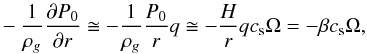Mathematical equation: \begin{eqnarray} \label{glp} -\frac{1}{\rho_{g}}\frac{\partial P_0}{\partial r} \cong -\frac{1}{\rho_{g}}\frac{P_0}{r}q \cong -\frac{H}{r}q c_{\rm s} \Omega= -\beta c_{\rm s} \Omega, \end{eqnarray}