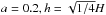 Mathematical equation: \hbox{$a=0.2, h=\sqrt{1/4}H$}