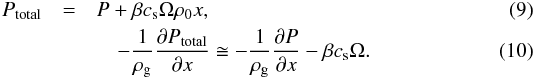 Mathematical equation: \begin{eqnarray} \label{totallpressure} P_{\mathrm{total}} & = & P + \beta c_{\rm s} \Omega \rho_0 x, \\ &&\quad-\frac{1}{\rho_{\rm g}}\frac{\partial P_{\mathrm{total}}}{\partial x} \cong -\frac{1}{\rho_{\rm g}}\frac{\partial P}{\partial x} - \beta c_{\rm s} \Omega. \end{eqnarray}