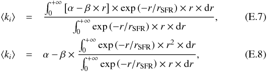 Mathematical equation: \appendix \setcounter{section}{5} \begin{eqnarray} \left<k_i\right>&=&\frac{\int_0^{+\infty}\left[\alpha-\beta \times r\right] \times \exp\left(-r/r_{\rm SFR}\right) \times r \times \mathrm{d}r}{\int_0^{+\infty}\exp\left(-r/r_{\rm SFR}\right) \times r \times \mathrm{d}r},\\ \left<k_i\right>&=&\alpha-\beta\times\frac{\int_0^{+\infty}\exp\left(-r/r_{\rm SFR}\right) \times r^2 \times \mathrm{d}r}{\int_0^{+\infty}\exp\left(-r/r_{\rm SFR}\right) \times r \times \mathrm{d}r}, \end{eqnarray}