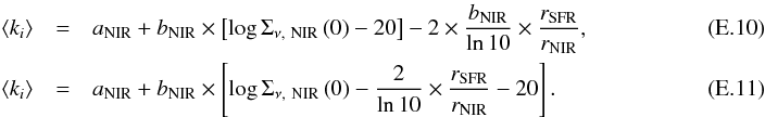 Mathematical equation: \appendix \setcounter{section}{5} \begin{eqnarray} \left<k_i\right>&=&a_{\rm NIR}+b_{\rm NIR}\times\left[\log\Sigma_{\nu\mathrm{,~NIR}}\left(0\right)-20\right]-2\times\frac{b_{\rm NIR}}{\ln 10}\times\frac{r_{\rm SFR}}{r_{\rm NIR}},~~~~~~~~~~~~~~~~~~~~~~~~~~~~~~~\\ \left<k_i\right>&=&a_{\rm NIR}+b_{\rm NIR}\times\left[\log\Sigma_{\nu\mathrm{,~NIR}}\left(0\right)-\frac{2}{\ln 10}\times\frac{r_{\rm SFR}}{r_{\rm NIR}}-20\right]. \end{eqnarray}