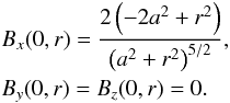 Mathematical equation: \begin{eqnarray} &&B_x(0,r) = \frac{ 2 \left(- 2a^2 + r^2 \right)}{ \left(a^2 +r^2\right)^{5/2}} ,\nonumber\\ &&B_y(0,r) = B_z(0,r)=0. \label{X-line_equation_2} \end{eqnarray}