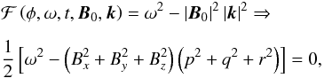 Mathematical equation: \begin{eqnarray} && {\mathcal{F}} \left( \phi, \omega, t, {\vec{B}}_0, {{\vec{k}}} \right) = \omega^{2} - \left| {\vec{B}}_0 \right| ^2 \left| {{\vec{k}}} \right| ^2 \Rightarrow \nonumber \\[2mm] && {\frac{1}{2}} \left[\omega^{2} - \left(B_x^2+B_y^2+ B_z^2\right) \left( p^2+q^2+r^2\right) \right]=0 , \nonumber\\[-2mm]\label{fastEquation} \end{eqnarray}