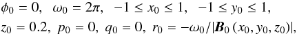 Mathematical equation: \begin{eqnarray} &&\phi_0 = 0 ,\;\; \omega_0=2\pi ,\;\; -1\leq x_0 \leq 1 ,\;\; -1 \leq y_0 \leq 1 , \nonumber \\ &&z_0 = 0.2 ,\; p_0 = 0 ,\; q_0 = 0 ,\; r_0 = - \omega_0/{\left| {{\vec{B}}_0} \left(x_0,y_0,z_0\right) \right| } ,\label{chad} \end{eqnarray}