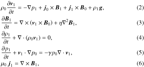 Mathematical equation: \begin{eqnarray} &&\rho_{0}{\partial {\vec{v}}_{1} \over \partial t} = - \nabla p_1 + {\vec{j}}_{0} \times {{\vec{B}}}_1 + {{\vec{j}}}_1 \times {\vec{B}}_{0} + \rho_1 {{\vec{g}}} , \label{5}\\ &&{\partial {{\vec{B}}}_1 \over \partial t} = \nabla \times \left ({\vec{v}}_{1} \times {\vec{B}}_{0} \right) + \eta \nabla^{2} {{\vec{B}}}_1 , \label{6}\\ &&{\partial {\rho_{1}} \over \partial t} + \nabla \cdot \left (\rho_{0}{\vec{v}}_{1} \right) = 0 , \label{7}\\ &&{\partial p_{1} \over \partial t} + {{\vec{v}}_{1}} \cdot \nabla p_{0} = - \gamma p_{0} \nabla \cdot {\vec{v}}_{1} , \label{7b}\\ &&{{\mu}_0} \:{\vec{j}}_1 = \nabla \times {\vec{B}}_1 , \label{8} \end{eqnarray}