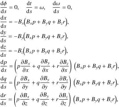 Mathematical equation: \appendix \setcounter{section}{1} \begin{eqnarray} &&{{\rm{d}}\phi \over {\rm{d}}s}=0 , \quad {{\rm{d}}t \over {\rm{d}}s}=\omega ,\quad {{\rm{d}} \omega \over {\rm{d}}s}=0 , \nonumber \\ &&\frac {{\rm d}x}{{\rm d}s} = - B_x { \left( B_x p + B_y q +B_z r \right)} , \nonumber \\ &&\frac {{\rm d}y}{{\rm d}s} = -B_y { \left( B_x p + B_y q +B_z r \right)} , \nonumber \\ &&\frac {{\rm d}z}{{\rm d}s} = - B_z { \left( B_x p + B_y q +B_z r \right)} , \nonumber \\ &&\frac {{\rm d}p}{{\rm d}s} = \left( p \frac{\partial B_x}{\partial x} + q \frac{\partial B_y}{\partial x} + r \frac{\partial B_z}{\partial x} \right)\;{ \left( B_x p + B_y q +B_z r \right)} , \nonumber\\ &&\frac {{\rm d}q}{{\rm d}s} = \left( p \frac{\partial B_x}{\partial y} + q \frac{\partial B_y}{\partial y} + r \frac{\partial B_z}{\partial y} \right)\;{ \left( B_x p + B_y q +B_z r \right)} , \nonumber\\ &&\frac {{\rm d}r}{{\rm d}s} = \left( p \frac{\partial B_x}{\partial z} + q \frac{\partial B_y}{\partial z} + r \frac{\partial B_z}{\partial z} \right)\;{ \left( B_x p + B_y q +B_z r \right)} , \label{this_is_the_end} \end{eqnarray}