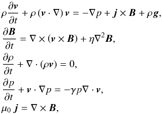 Mathematical equation: \begin{eqnarray} &&\rho{\partial {\vec{v}} \over \partial t} + \rho \left ({\vec{v}}\cdot \nabla \right){\vec{v}} = - \nabla p + {\vec{j}} \times {\vec{B}} + \rho {{\vec{g}}} \nonumber ,\\ &&{\partial {\vec{B}} \over \partial t} = \nabla \times \left ({\vec{v}} \times {\vec{B}} \right) + \eta \nabla^{2} {\vec{B}} , \nonumber\\ &&{\partial {\rho} \over \partial t} + \nabla \cdot \left (\rho{\vec{v}} \right) = 0 ,\nonumber\\ &&{\partial p \over \partial t} + {\vec{v}} \cdot \nabla p = - \gamma p \nabla \cdot {\vec{v}} ,\nonumber\\ &&{{\mu}_0} \:{\vec{j}} = \nabla \times {\vec{B}} ,\label{4} \end{eqnarray}