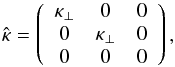 Mathematical equation: \begin{equation} \hat\kappa=\left( \begin{array}{ccc} \kappa_\perp & 0 & 0\\ 0 & \kappa_\perp & 0\\ 0 & 0 & 0 \end{array}\right), \end{equation}