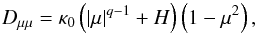 Mathematical equation: \begin{equation} \label{eq:resgap} D_{\mu\mu}=\kappa_0\left(\left|\mu\right|^{q-1}+H\right)\left(1-\mu^2\right), \end{equation}