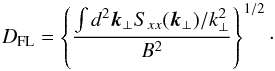 Mathematical equation: \begin{equation} D_{\rm FL}=\left\{\frac{\int d^2 \vec{k}_\perp S_{xx}(\vec{k}_\perp) / k_\perp^2}{B^2}\right\}^{1/2}\cdot\label{eq:dfl} \end{equation}