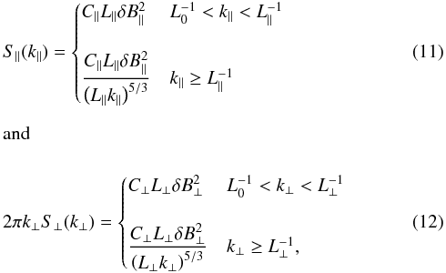 Mathematical equation: \begin{eqnarray} \label{eq:parspec} && S_\parallel(k_\parallel)=\begin{cases} C_\parallel L_\parallel \delta B_\parallel^2 & L_0^{-1}<k_\parallel<L_\parallel^{-1} \\ \;&\;\\ \displaystyle{\frac{C_\parallel L_\parallel \delta B_\parallel^2}{\left(L_\parallel k_\parallel\right)^{5/3}}} & k_\parallel\geq L_\parallel^{-1} \end{cases}\\ \;&&\;\nonumber\\ &&\mbox{and} \nonumber \\ \;&&\;\nonumber\\ \label{eq:perpspec} && 2\pi k_\perp S_\perp(k_\perp)=\begin{cases} C_\perp L_\perp \delta B_\perp^2 & L_0^{-1}<k_\perp<L_\perp^{-1} \\ \;&\;\\ \displaystyle{\frac{C_\perp L_\perp \delta B_\perp^2}{ \left(L_\perp k_\perp\right)^{5/3}}} & k_\perp\geq L_\perp^{-1}, \end{cases} \end{eqnarray}