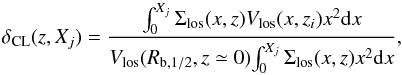 Mathematical equation: \begin{equation} \delta_{\rm CL}(z,X_j) = \frac{\int_0^{X_j}{\Sigma_{\rm los}(x,z) V_{\rm los}(x,z_i) x^2 {\rm d}x}}{V_{\rm los}(R_{{\rm b},{1/2}},z\simeq 0) {\int_0^{X_j}{\Sigma_{\rm los}(x,z) x^2 {\rm d}x}}}, \label{eq:delCL} \end{equation}
