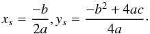 Mathematical equation: \begin{equation} x_{s} = \frac{-b}{2a}, y_{s} = \frac{-b^{2} +4ac}{4a} \label{eq10} \cdot \end{equation}