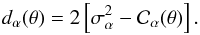 Mathematical equation: \begin{equation} d_{\alpha}(\theta) = 2 \left[\sigma_{\alpha}^{2} - {\mathcal C}_{\alpha}(\theta)\right] \label{dthetadef} . \end{equation}