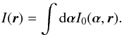 Mathematical equation: \begin{eqnarray} I(\vec{r}) = \int {\rm d}\vec{\alpha} I_{0}(\vec{\alpha},\vec{r}). \nonumber \label{I2r0} \end{eqnarray}