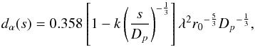 Mathematical equation: \begin{equation} d_\alpha(s) = 0.358 \left[1 - k \left({\frac{s}{D_p}}\right)^{-\frac{1}{3}} \right] \lambda^2 {r_0}^{-\frac{5}{3}} {D_p}^{-\frac{1}{3}} \label{r0calculation} , \end{equation}
