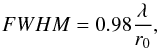 Mathematical equation: \begin{equation} FWHM = 0.98 \frac{\lambda}{r_{0}} \label{eq5} , \end{equation}