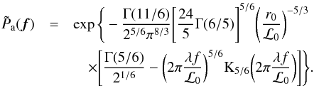 Mathematical equation: \begin{eqnarray} \tilde{P}_{\rm a}(\vec{f})&=& \exp\Bigg\{- \frac{\Gamma(11/6)}{2^{5/6}\pi^{8/3}}\Bigg[\frac{24}{5}\Gamma(6/5)\Bigg]^{5/6}\Bigg(\frac{r_{0}}{{{\cal L}_0}}\bigg)^{-5/3} \nonumber \\ &&\quad\times\Bigg[\frac{\Gamma(5/6)}{2^{1/6}}-\bigg(2\pi\frac{\lambda f }{{{\cal L}_0}}\bigg)^{5/6}\textrm{K}_{5/6}\bigg(2\pi\frac{\lambda f}{{{\cal L}_0}}\bigg)\Bigg]\Bigg\} \label{eq8} . \end{eqnarray}
