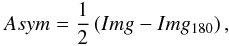 Mathematical equation: \begin{eqnarray} Asym = \frac{1}{2} \left(Img - Img_{180}\right) , \end{eqnarray}