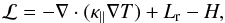 Mathematical equation: \begin{equation} {\cal L} = -\nabla \cdot (\kappa_{\parallel} \nabla T)+L_\mathrm{r}-H, \end{equation}